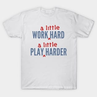 Work A Little Hard, Play A Little Harder T-Shirt